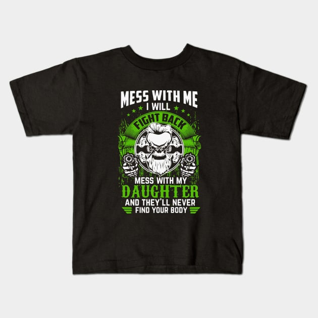 Mess With Me I Will Fight Back Mess With My Daughter And They Will Never Find Your Body Daughter Kids T-Shirt by erbedingsanchez